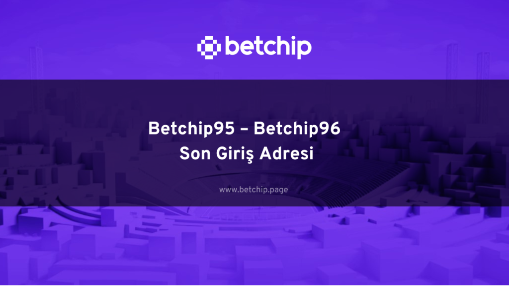 Betchip95 – Betchip96 Son Giriş Adresi